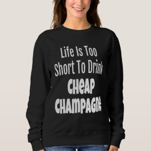 Sweatshirt Champagne La Vie Est Trop Courte Pour Boire Champa