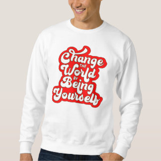 Sweatshirt change the world by being yourself