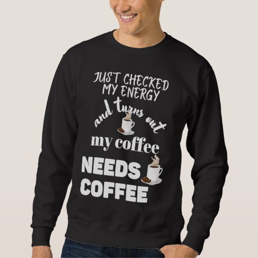 Sweatshirt Checked My Energy and My Coffee Needs Coffee (Devant)