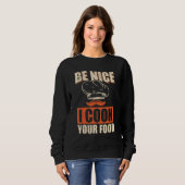 Sweatshirt Chef Cook Restaurant Culinary  Be Nice I Cook Your (Devant entier)
