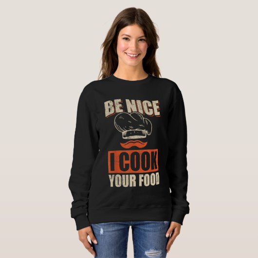 Sweatshirt Chef Cook Restaurant Culinary  Be Nice I Cook Your (Devant entier)