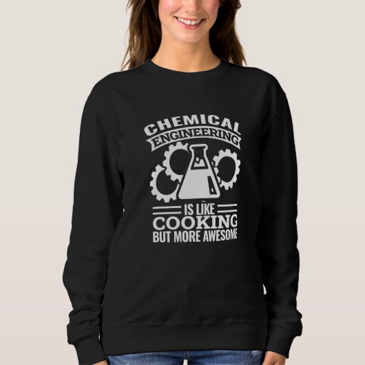 Sweatshirt chemical engineering is like cooking  chemical eng (Devant)