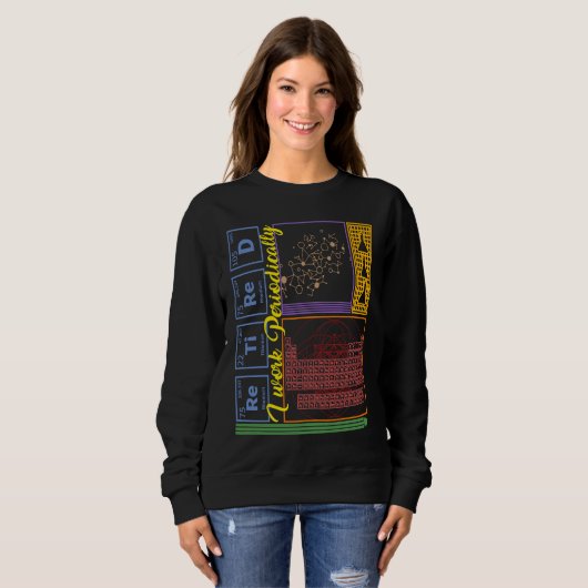Sweatshirt Chemistry Nerd I Work Periodically Retired Science (Devant entier)