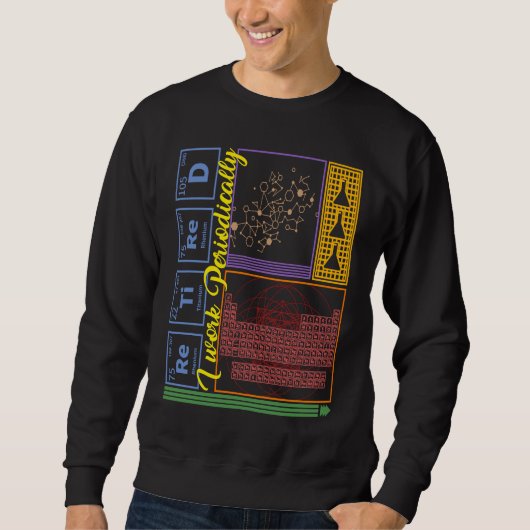 Sweatshirt Chemistry Nerd I Work Periodically Retired Science (Devant)