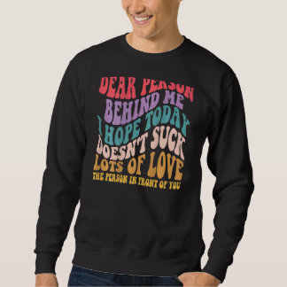 Sweatshirt Chère Personne Derrière Moi, J'Espère Qu'Aujourd'H