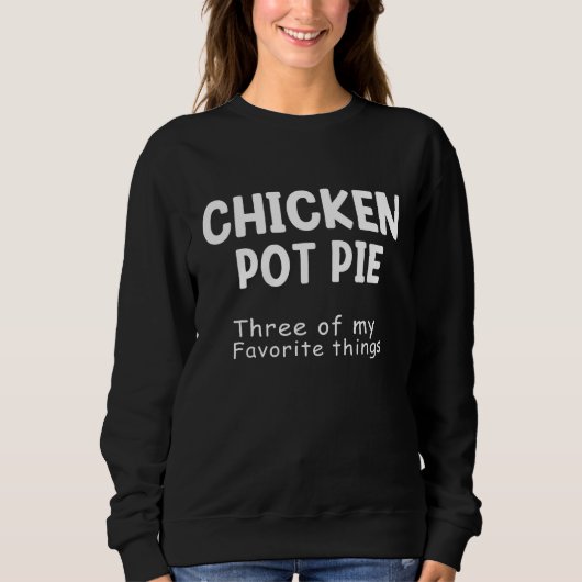 Sweatshirt Chicken Pot Pie Three Of My Favorite Things Funny  (Devant)