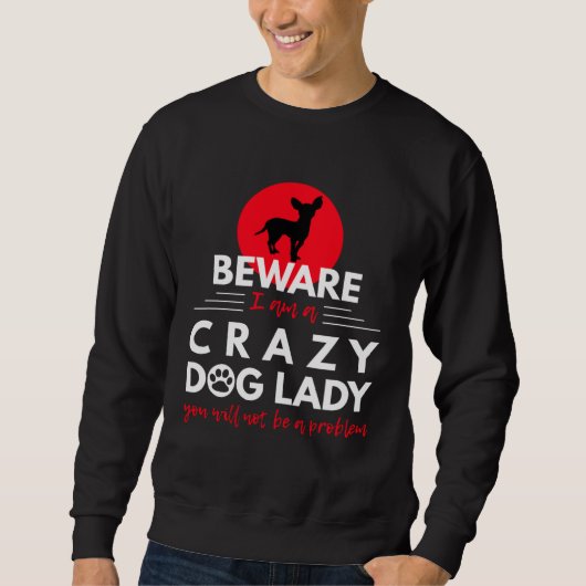 Sweatshirt Chihuahua Beware I am a Crazy Dog Lady (Devant)