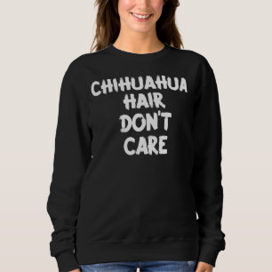 Sweatshirt Chihuahua Hair Don Care