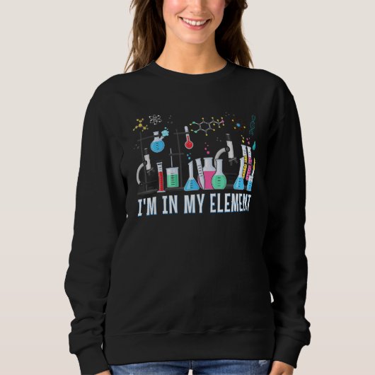 Sweatshirt Chimiste drôle Je suis dans mon élément Chimie Sci (Devant)