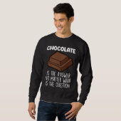 Sweatshirt Chocolate Is The Answer  Chocolate Quote (Devant entier)