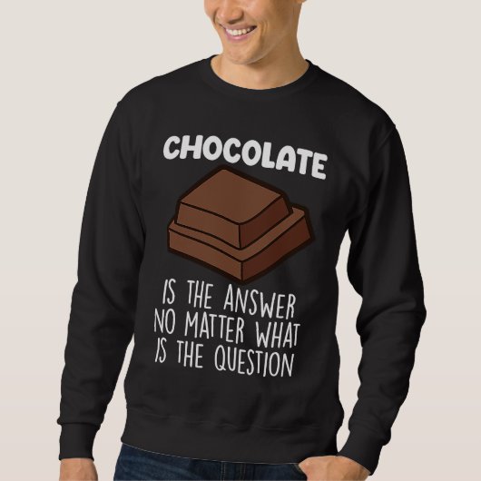 Sweatshirt Chocolate Is The Answer  Chocolate Quote (Devant)