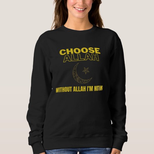 Sweatshirt Choose Allah  Without Allah I m Nothing Islamic Mu (Devant)