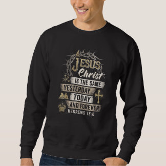 Sweatshirt Christ Is The Same Yesterday Today And Forever Heb