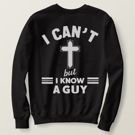 Sweatshirt Christian Quote Shirt, I Can t But I Know A Guy (Design dos)