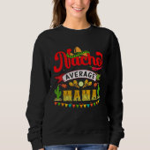 Sweatshirt Cinco de Mayo Nacho Average Mama Celebrate Fiesta (Devant)