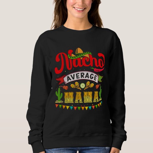 Sweatshirt Cinco de Mayo Nacho Average Mama Celebrate Fiesta (Devant)