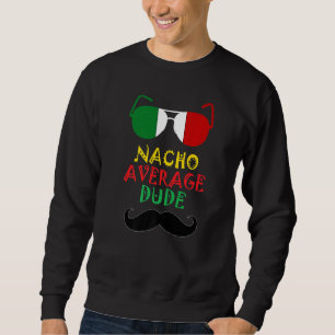 Sweatshirt Cinco De Mayo Nacho Moyenne Dude