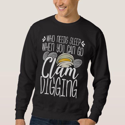 Sweatshirt Clam Digging Who needs Sleep when you can go clamm (Devant)