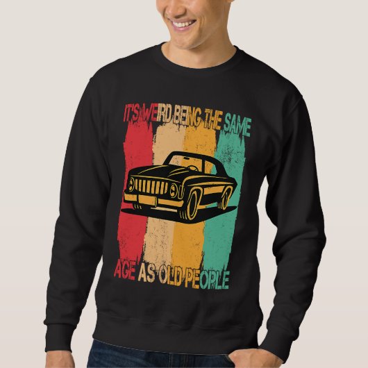 Sweatshirt Classic  Car Its Weird Being The Same Age As Old P (Devant)