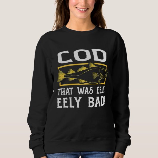 Sweatshirt COD, THAT WAS EELY, EELY BAD! for Cod fish fisherm (Devant)