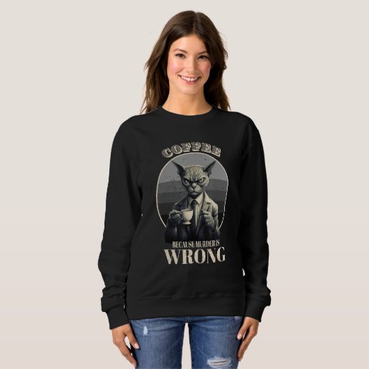 Sweatshirt Coffee Because Murder Is Wrong  Tabby Cat Drinks C (Devant entier)