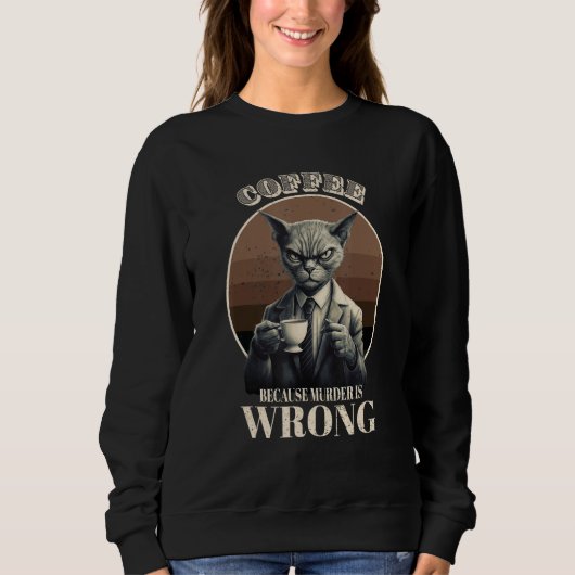 Sweatshirt Coffee Because Murder Is Wrong  Tabby Cat Drinks C (Devant)