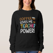 Sweatshirt Coffee Gives me Teacher Powers (Devant)