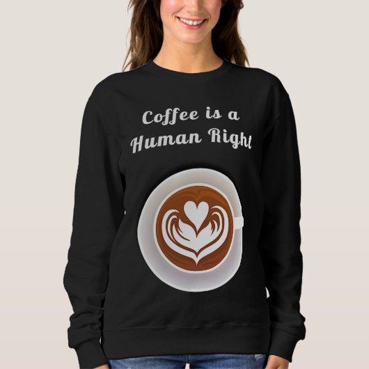 Sweatshirt Coffee Is a Human Right Funny Coffee Mug Cup Coffe (Devant)