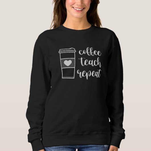 Sweatshirt Coffee Teach Repeat Classe Enseignant de l'école (Devant)