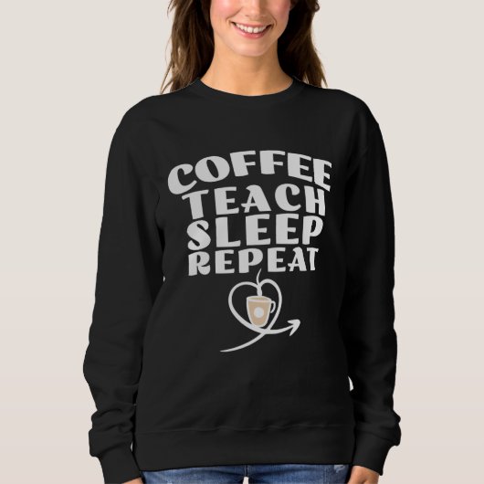 Sweatshirt Coffee Teach Sleep Repeat Cute Coffee and Teacher (Devant)