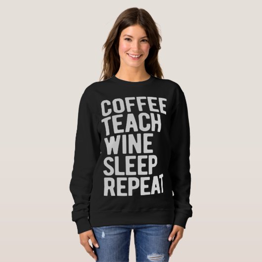 Sweatshirt Coffee Teach Wine Sleep Repeat  Teacher (Devant entier)