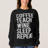 Sweatshirt Coffee Teach Wine Sleep Repeat  Teacher (Devant)