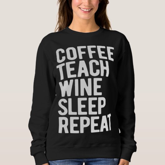 Sweatshirt Coffee Teach Wine Sleep Repeat  Teacher (Devant)