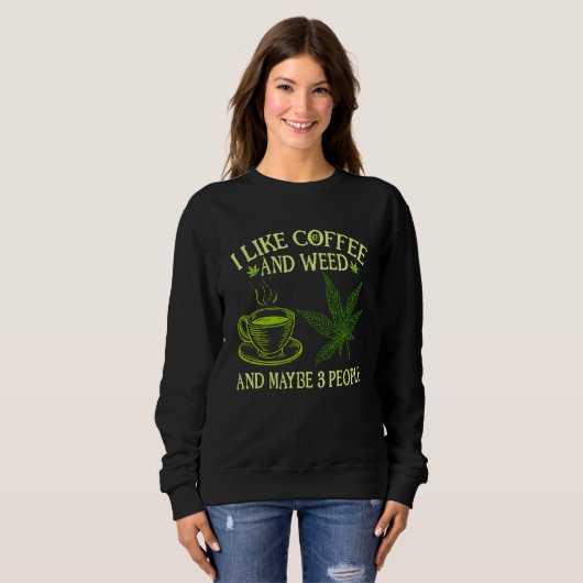 Sweatshirt Coffee Weed I Like Coffee And Weed And Maybe 3 Pe (Devant entier)