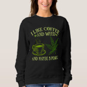 Sweatshirt Coffee Weed I Like Coffee And Weed And Maybe 3 Pe (Devant)