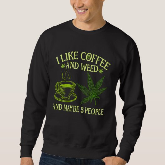 Sweatshirt Coffee Weed I Like Coffee And Weed And Maybe 3 Pe (Devant)
