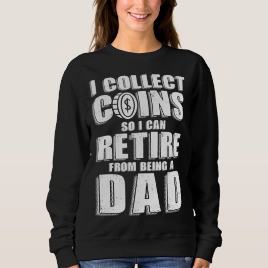 Sweatshirt Coin Collector Dad Numismatics Retired (Devant)