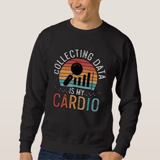 Sweatshirt Collecting Data Is My Cardio For Analysists Scient (Devant)