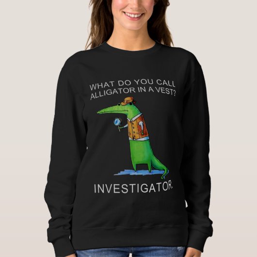 Sweatshirt Comment Appelez-Vous Alligator Dans Un Enquêteur D (Devant)