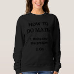 Sweatshirt Comment faire Math 1 Écrire 2 Cry Mathematics Hu<br><div class="desc">Comment faire Math 1 Écrire 2 Cry Mathematics Humour 3.</div>