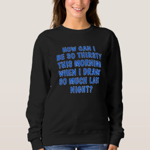 Sweatshirt Comment Puis-Je Avoir Tellement Soif Ce Matin Quan