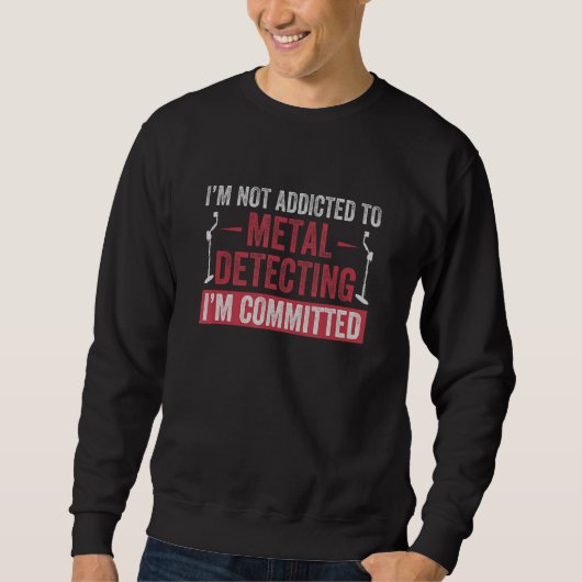 Sweatshirt Committed To Metal Detecting Funny Metal Detectori (Devant)