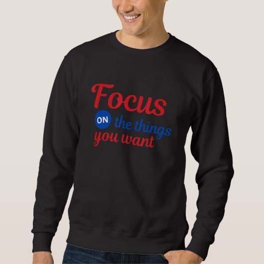 Sweatshirt Concentrez-vous sur ce que vous voulez (Devant)