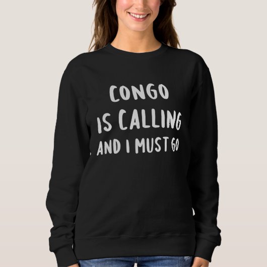 Sweatshirt Congo Is Calling And I Must Go Vacation Funny Coun (Devant)