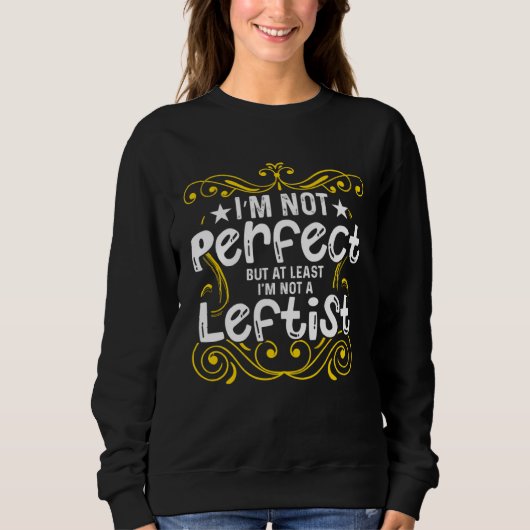 Sweatshirt Conservative I m Not Perfect But At Least I m Not  (Devant)