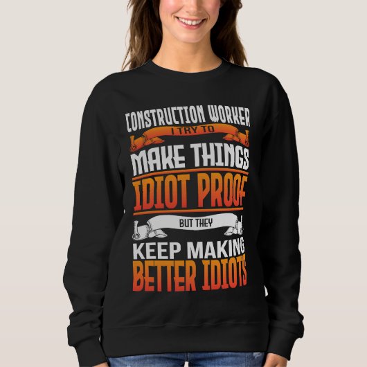 Sweatshirt Construction Worker I Make Things Idiot Proof (Devant)
