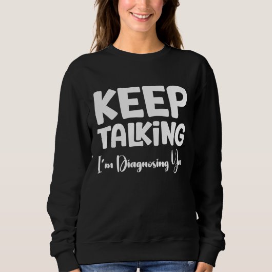 Sweatshirt Continuez à parler Je vous diagnostique (Devant)