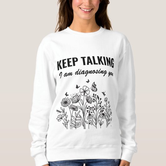 Sweatshirt Continuez à parler, je vous diagnostique (Devant)