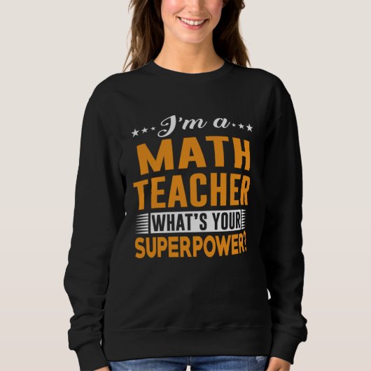 Sweatshirt Cool Tees For Teacher  I m A Math Teacher (Devant)