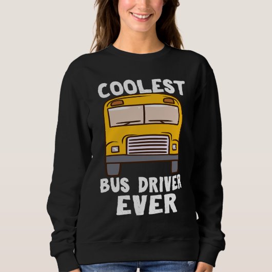 Sweatshirt Coolest Bus Driver Ever School Bus Driver (Devant)